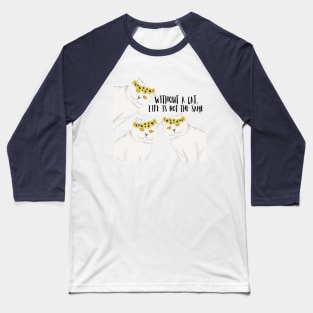 Without a cat, life is not the same. Baseball T-Shirt